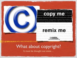 What about copyright?
   It must be thought out anew…
 