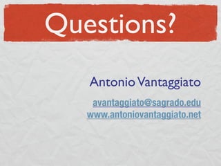 Questions?
   Antonio Vantaggiato
    avantaggiato@sagrado.edu
   www.antoniovantaggiato.net
 