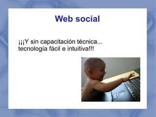 Web social ¡¡¡Y sin capacitación técnica... tecnología fácil e intuitiva!!! 