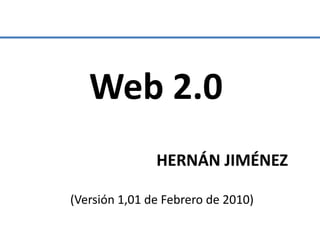 Web 2.0 HERNÁN JIMÉNEZ (Versión 1,01 de Febrero de 2010) 
