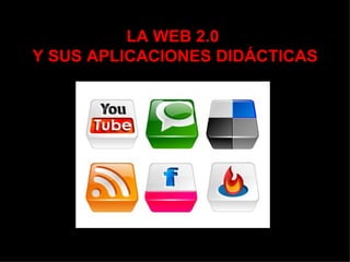 LA WEB 2.0  Y SUS APLICACIONES DIDÁCTICAS ,[object Object]
