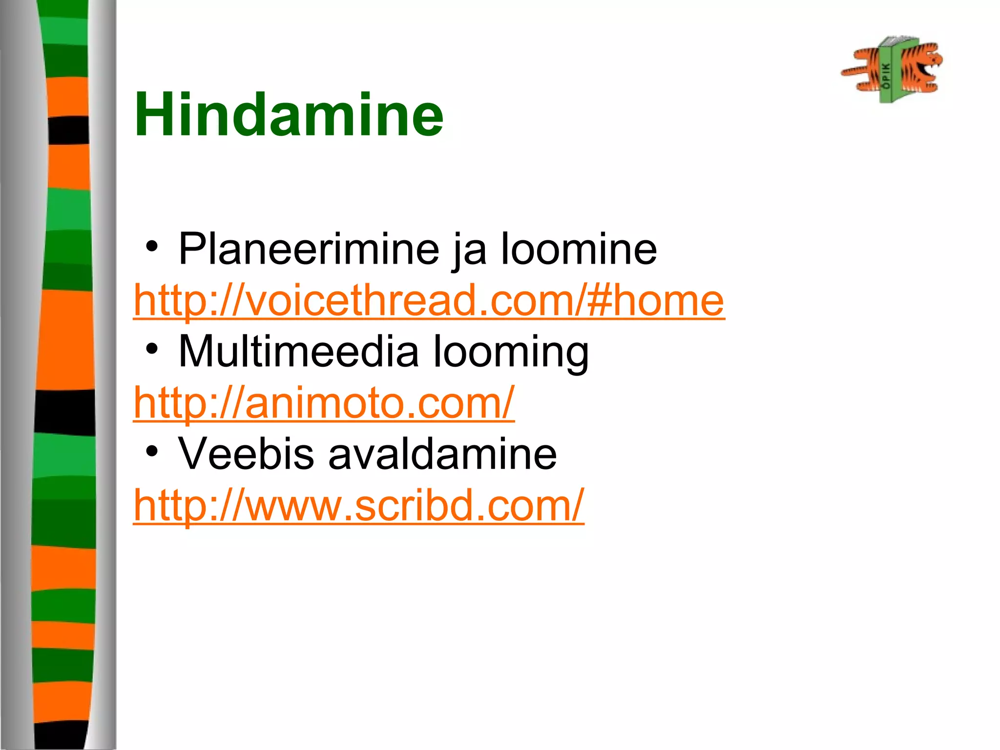 Hindamine
• Planeerimine ja loomine
http://voicethread.com/#home
• Multimeedia looming
http://animoto.com/
• Veebis avaldamine
http://www.scribd.com/
 