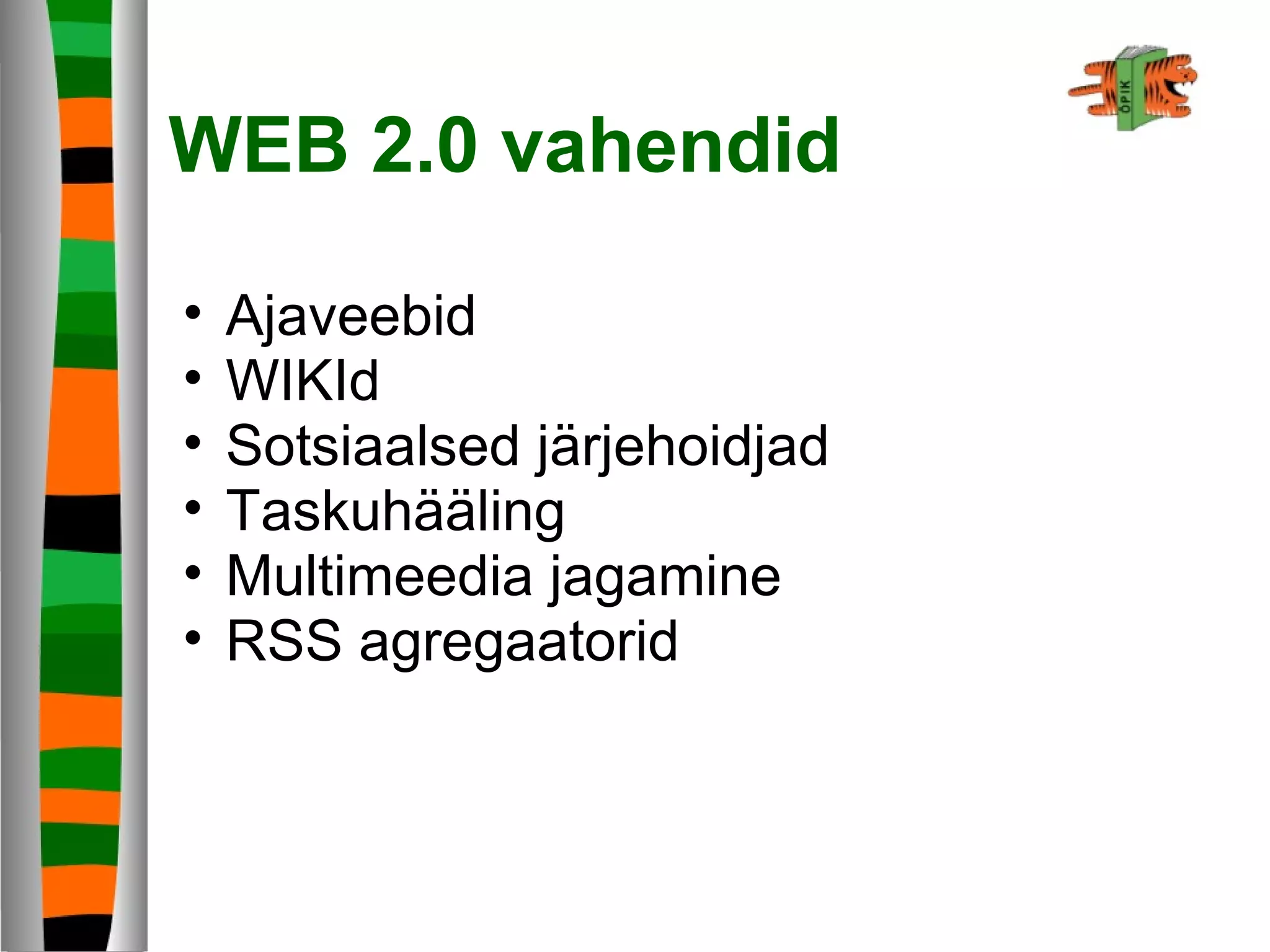 WEB 2.0 vahendid
• Ajaveebid
• WIKId
• Sotsiaalsed järjehoidjad
• Taskuhääling
• Multimeedia jagamine
• RSS agregaatorid
 