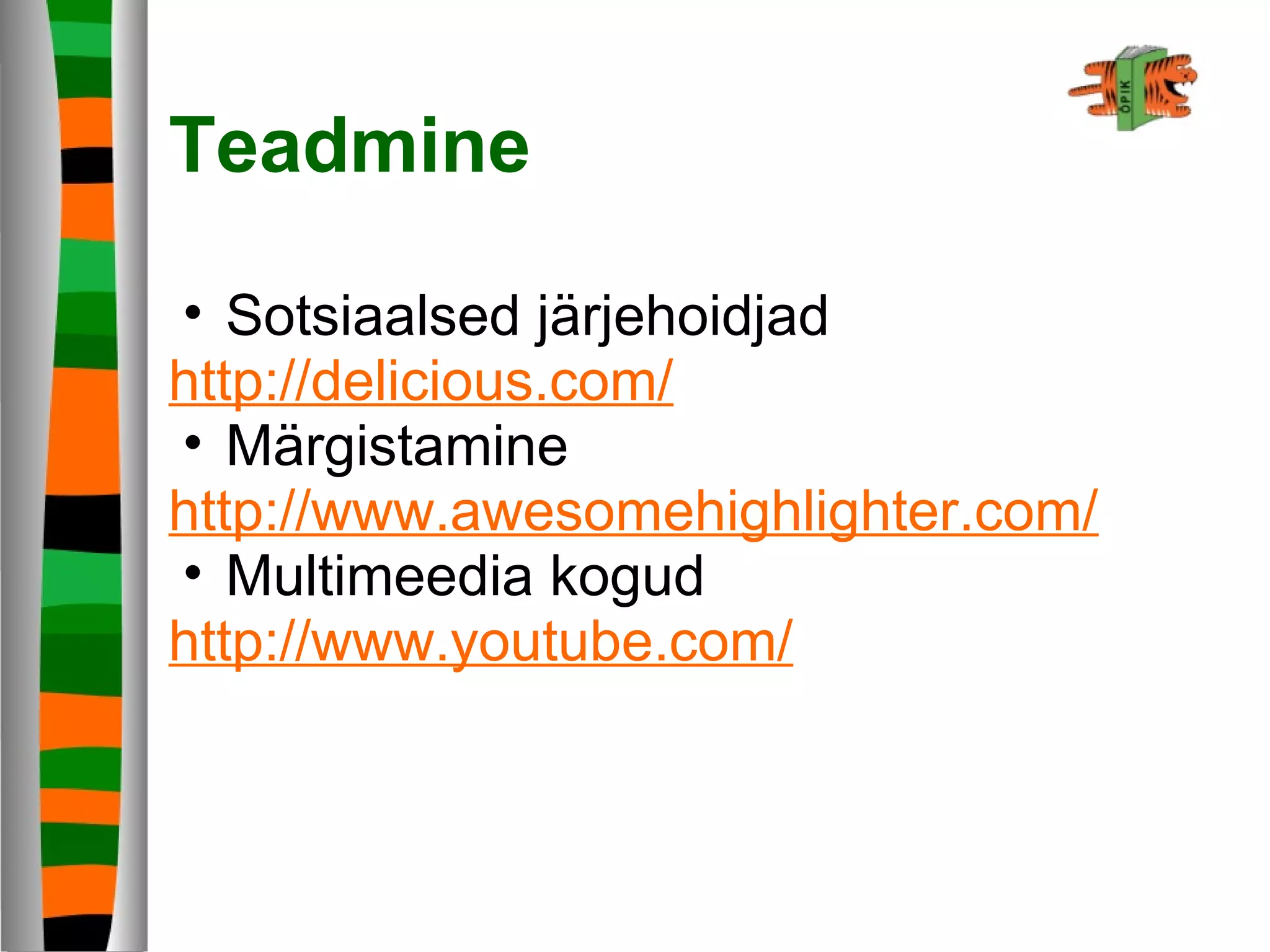 Teadmine
• Sotsiaalsed järjehoidjad
http://delicious.com/
• Märgistamine
http://www.awesomehighlighter.com/
• Multimeedia kogud
http://www.youtube.com/
 