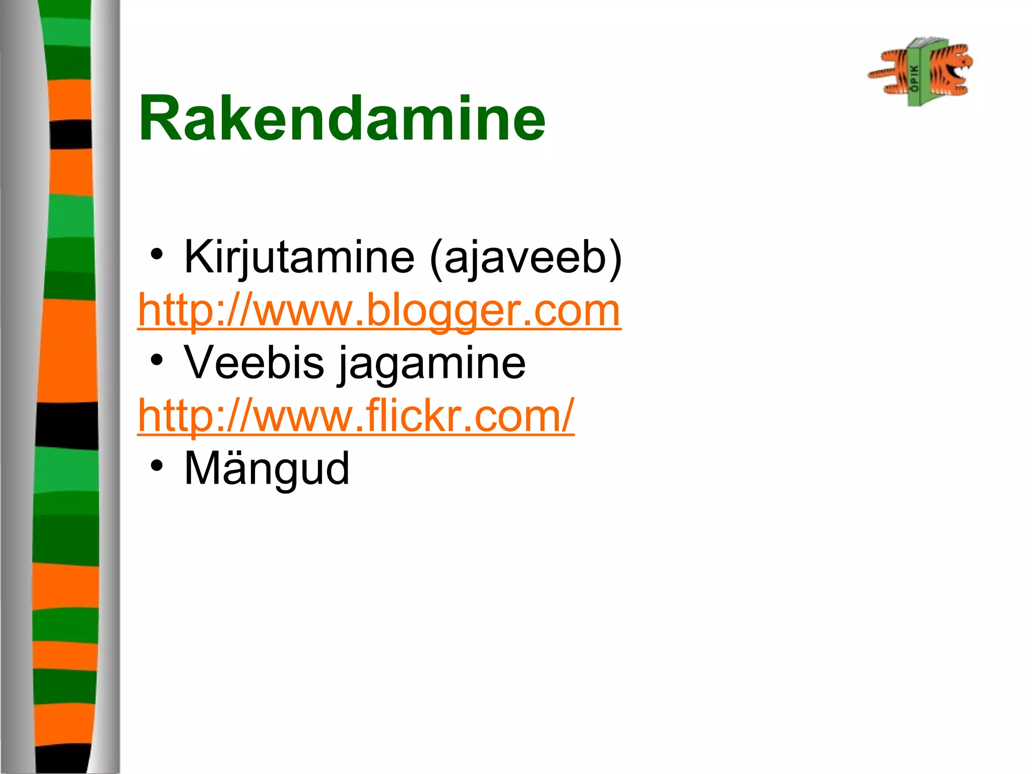Rakendamine
• Kirjutamine (ajaveeb)
http://www.blogger.com
• Veebis jagamine
http://www.flickr.com/
• Mängud
 