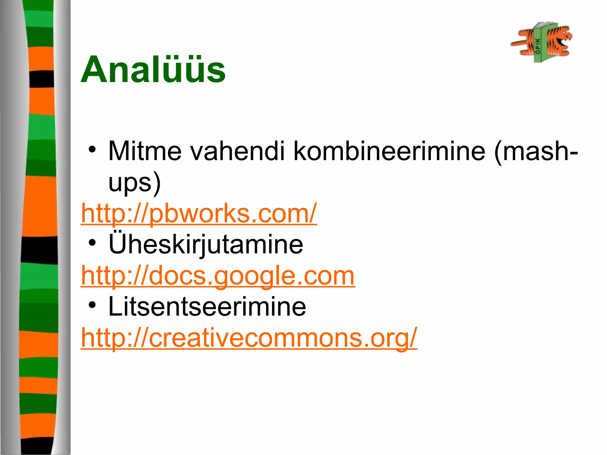 Analüüs
• Mitme vahendi kombineerimine (mash-
ups)
http://pbworks.com/
• Üheskirjutamine
http://docs.google.com
• Litsentseerimine
http://creativecommons.org/
 