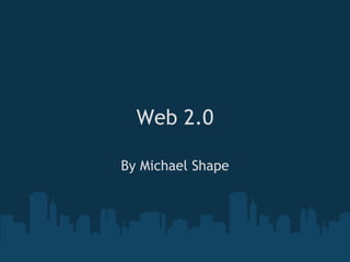 Web 2.0 By Michael Shape 
