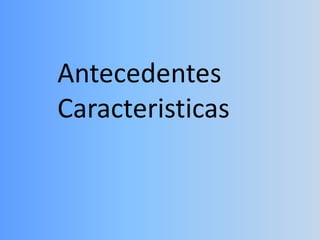Antecedentes Caracteristicas