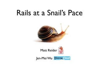 Rails at a Snail’s Pace



        Matt Reider

      Jen-Mei Wu
 