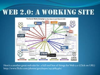 Web 2.0: a working siteHere’s a another great web site for  a full tool box of things for Web 2.0 (Click on URL)http://www.flickr.com/photos/garyhayes/2973684461/ 