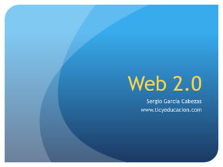 Web 2.0 Sergio García Cabezas www.ticyeducacion.com 