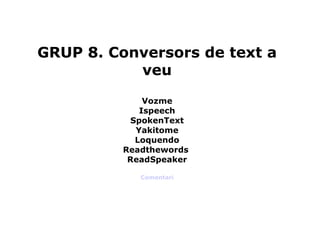 GRUP 8. Conversors de text a veu Vozme Ispeech SpokenText Yakitome Loquendo Readthewords  ReadSpeaker Comentari 