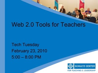 Web 2.0 Tools for Teachers Tech Tuesday February 23, 2010 5:00 – 8:00 PM 