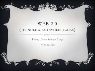 Web 2,0(Tecnologías involucradas) Danny Steven Salazar Mazo 1’107,063,006 