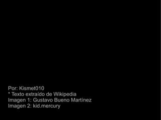 Por: Kismet010 * Texto extraído de Wikipedia Imagen 1: Gustavo Bueno Martínez Imagen 2: kid.mercury 