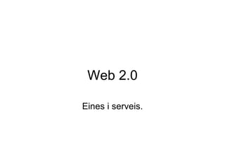 Web 2.0 Eines i serveis. 