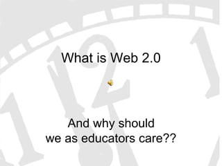 What is Web 2.0   And why should  we as educators care?? 