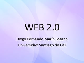 WEB 2.0 Diego Fernando Marín Lozano Universidad Santiago de Cali 