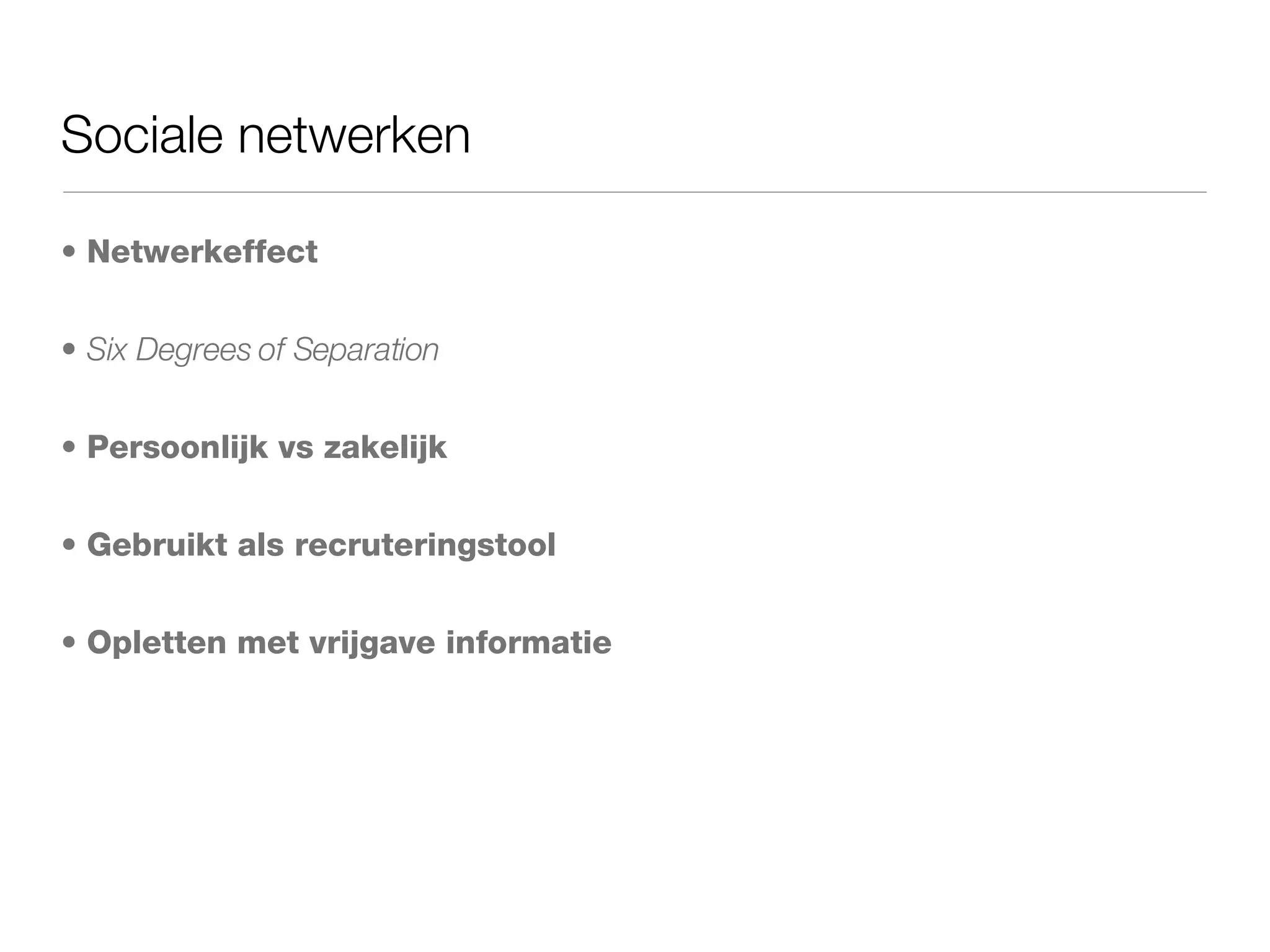 Sociale netwerken Netwerkeffect Six Degrees of Separation Persoonlijk vs zakelijk Gebruikt als recruteringstool Opletten met vrijgave informatie 
