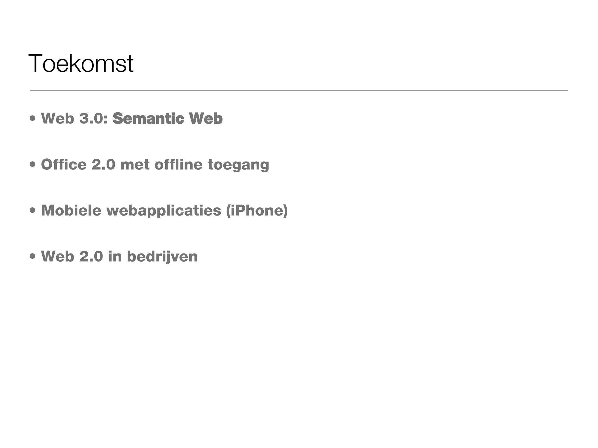 Toekomst Web 3.0:  Semantic Web Office 2.0 met offline toegang Mobiele webapplicaties (iPhone) Web 2.0 in bedrijven 