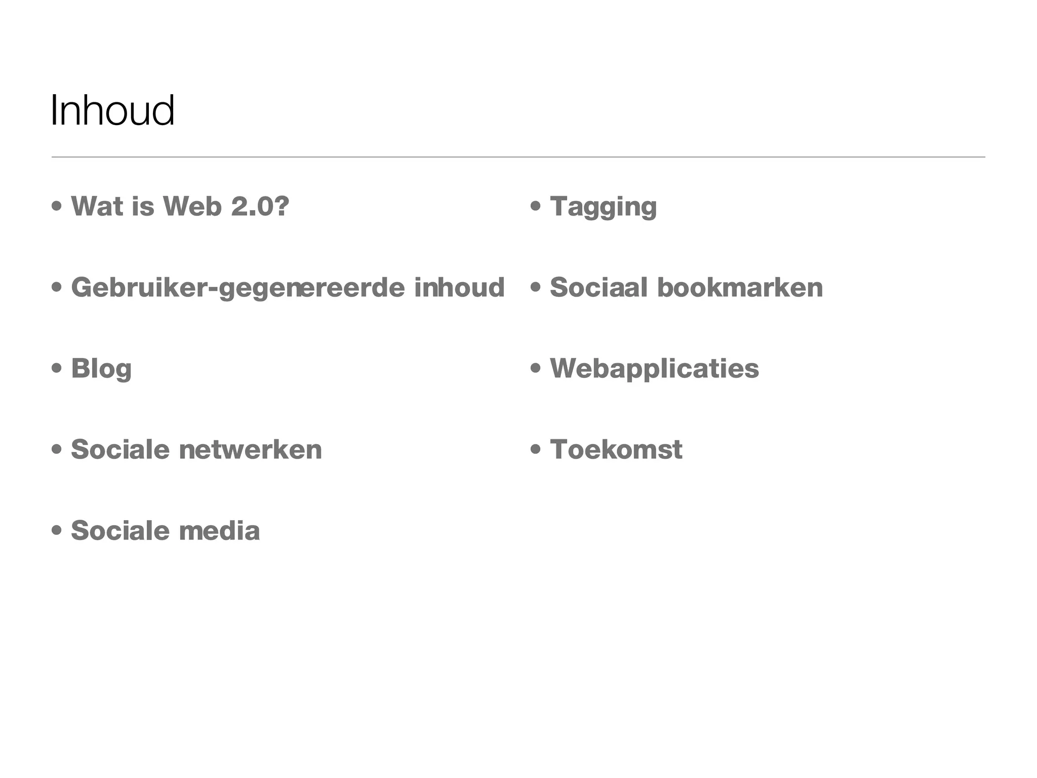 Inhoud Wat is Web 2.0? Gebruiker-gegenereerde inhoud Blog Sociale netwerken Sociale media Tagging Sociaal bookmarken Webapplicaties Toekomst 