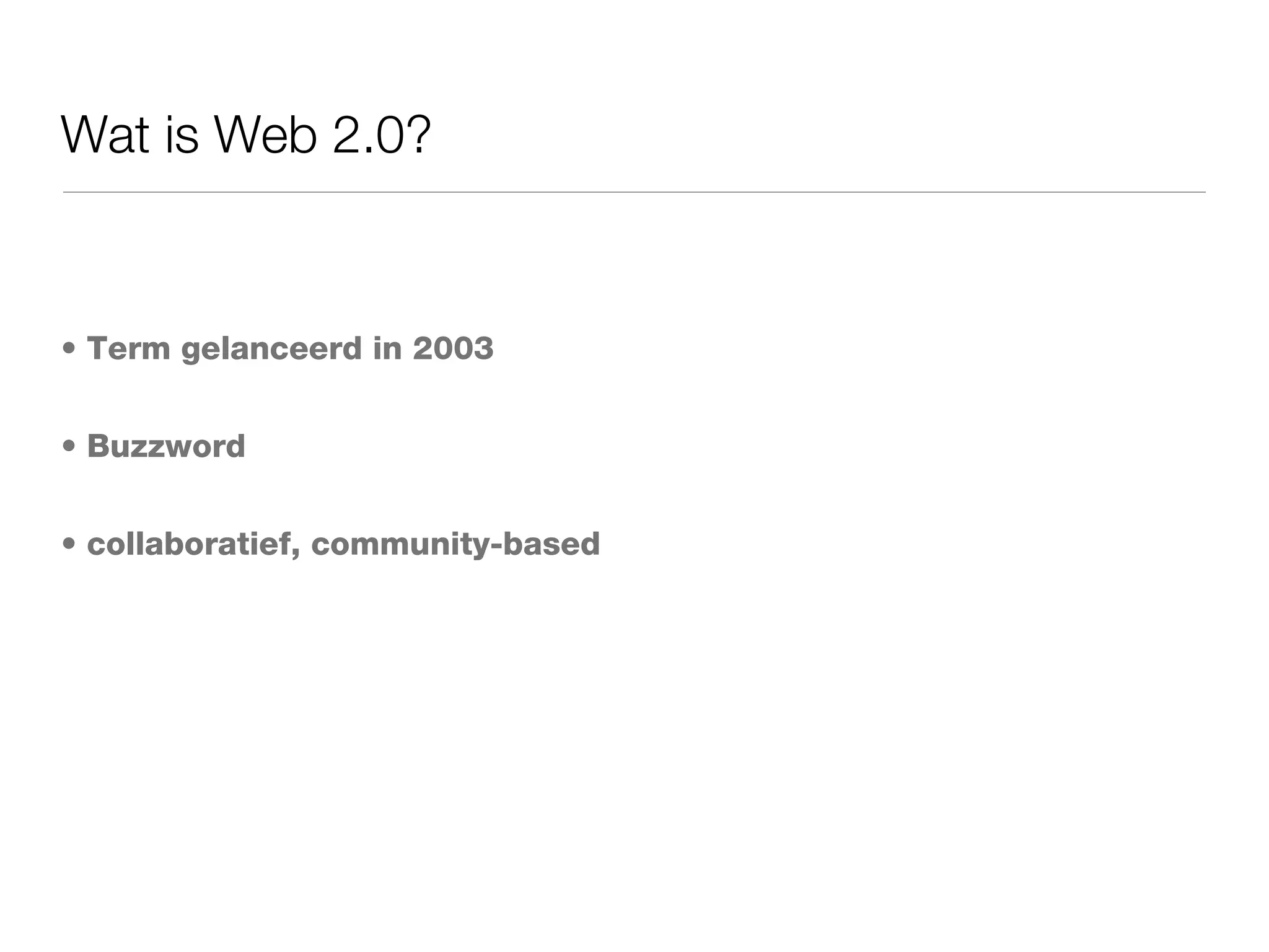Wat is Web 2.0? Term gelanceerd in 2003 Buzzword collaboratief, community-based 