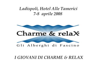 I GIOVANI DI CHARME & RELAX   Ladispoli, Hotel Alle Tamerici 7-8  aprile 2008  
