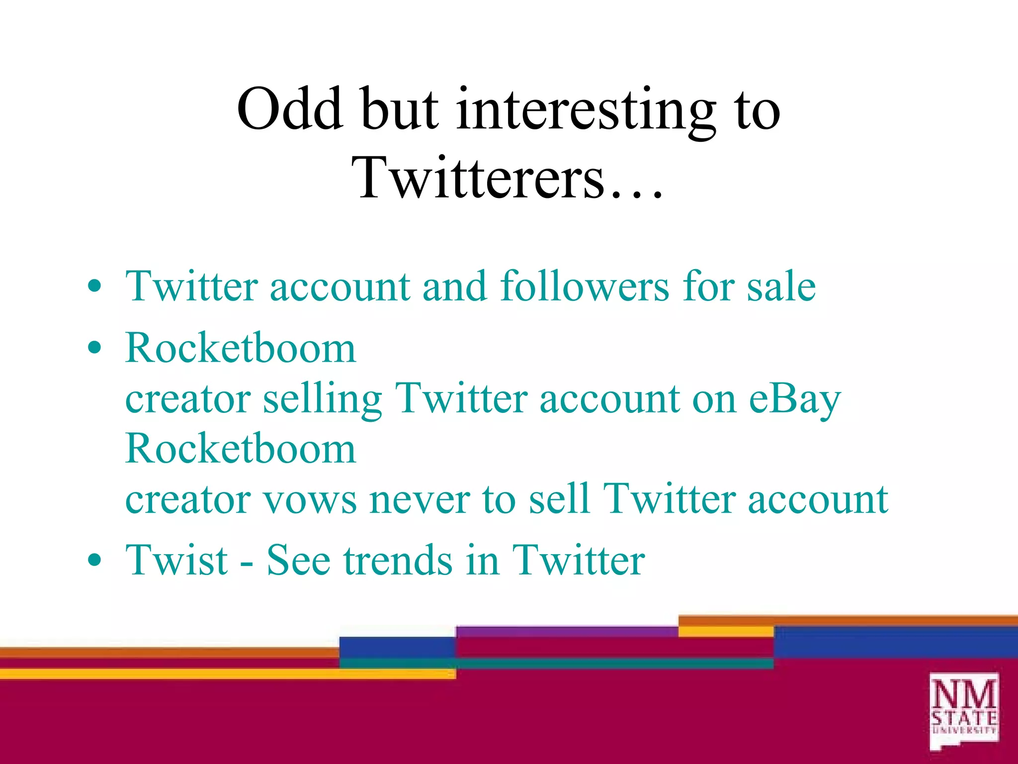 Odd but interesting to Twitterers… Twitter account and followers for sale Rocketboom  creator selling Twitter account on eBay Rocketboom  creator vows never to sell Twitter account Twist - See trends in Twitter 