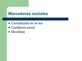 Marcadores sociales Centralizado en la red Confianza social Movilidad 