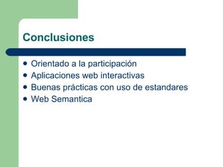 Conclusiones Orientado a la participación Aplicaciones web interactivas Buenas prácticas con uso de estandares Web Semantica 
