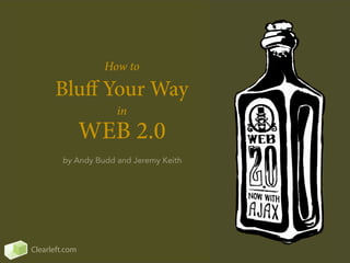 How to

      Blu Your Way
                      in
                WEB 2.0
         by Andy Budd and Jeremy Keith




Clearleft.com
