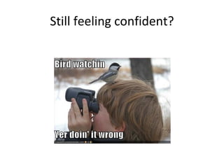 Still feeling confident? 
