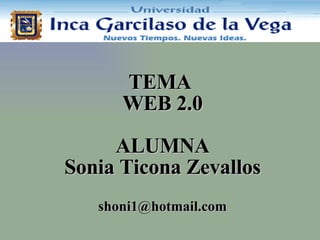 TEMA  WEB 2.0 ALUMNA Sonia Ticona Zevallos   [email_address] 