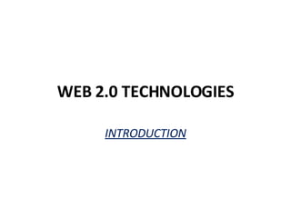 WEB   2.0   TECHNOLOGIES INTRODUCTION 
