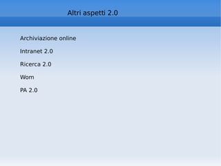 Altri aspetti 2.0 Archiviazione online Intranet 2.0 Ricerca 2.0 Wom PA 2.0 