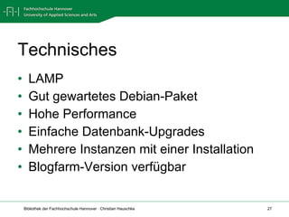 Technisches LAMP Gut gewartetes Debian-Paket Hohe Performance Einfache Datenbank-Upgrades Mehrere Instanzen mit einer Installation Blogfarm-Version verfügbar 