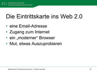 Die Eintrittskarte ins Web 2.0 eine Email-Adresse Zugang zum Internet ein „moderner“ Browser Mut, etwas Auszuprobieren 