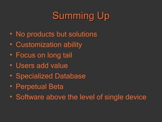 Summing Up No products but solutions Customization ability Focus on long tail Users add value Specialized Database Perpetual Beta Software above the level of single device 