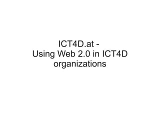 ICT4D.at -
Using Web 2.0 in ICT4D
     organizations
 