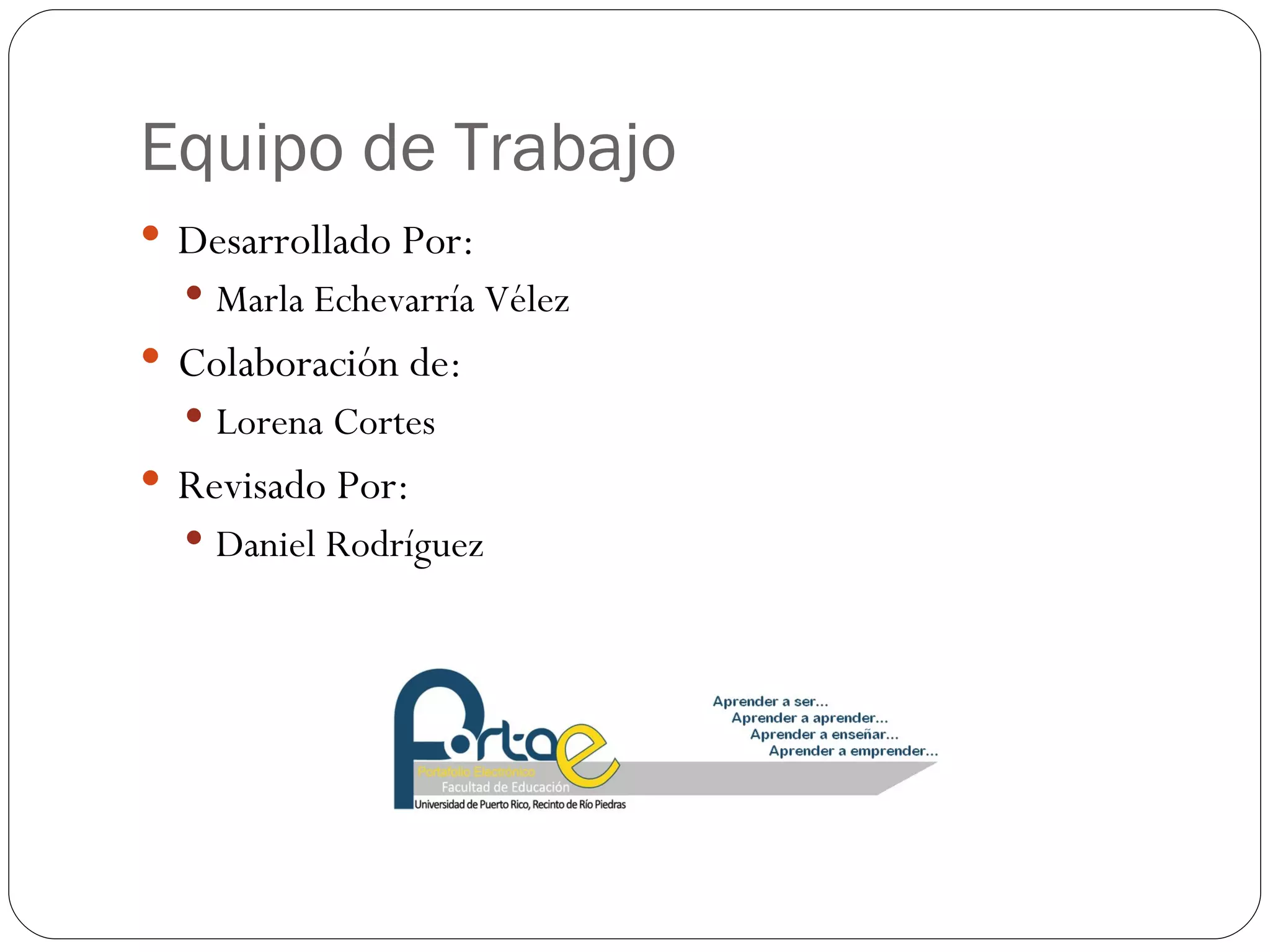 Equipo de Trabajo  Desarrollado Por:  Marla Echevarría Vélez Colaboración de: Lorena Cortes  Revisado Por: Daniel Rodríguez 