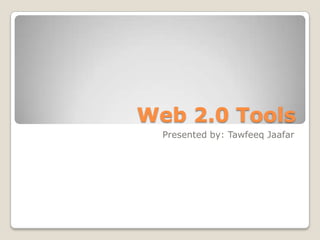 Web 2.0 Tools Presented by: Tawfeeq Jaafar 