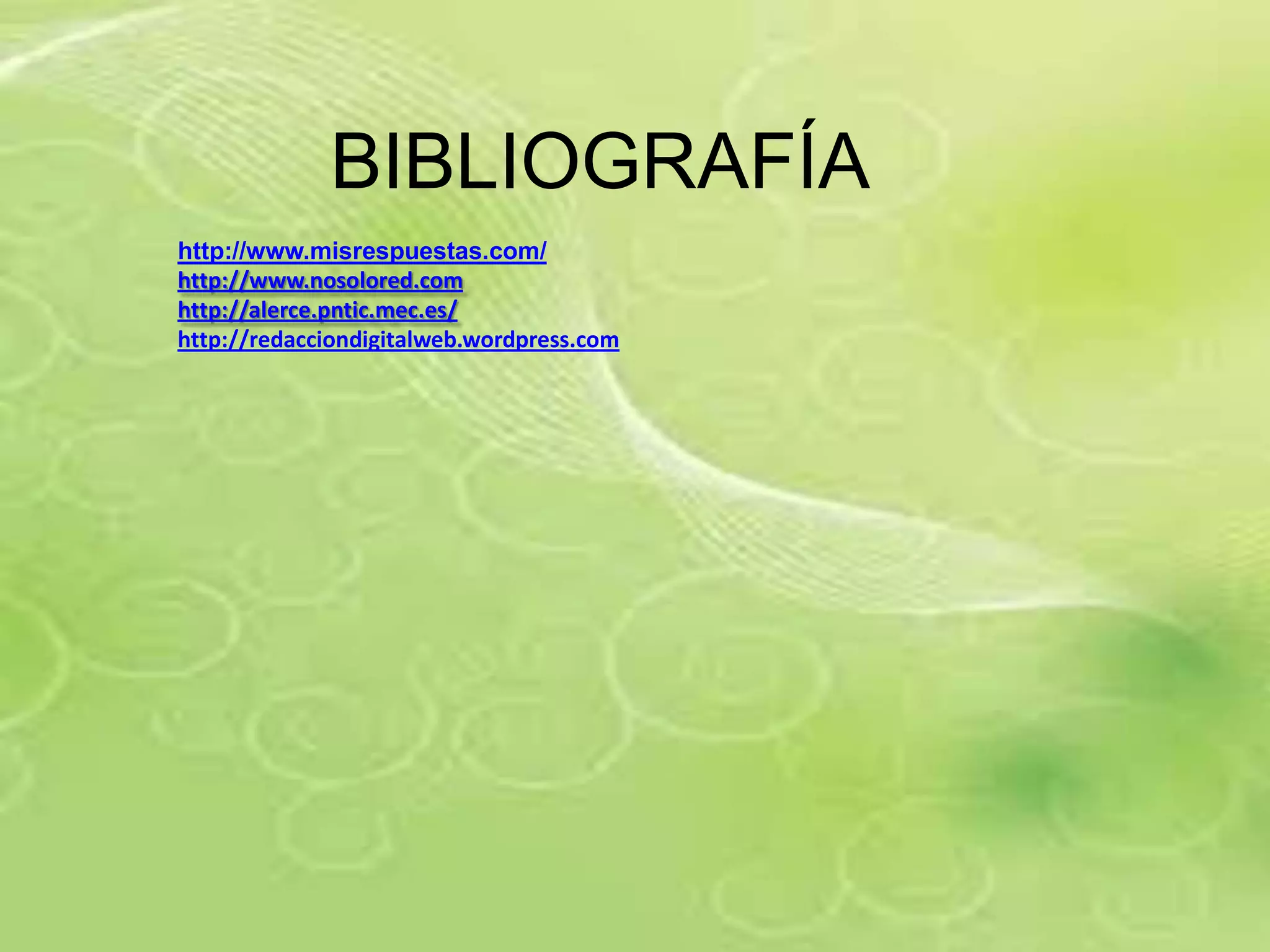 BIBLIOGRAFÍA
http://www.misrespuestas.com/
http://www.nosolored.com
http://alerce.pntic.mec.es/
http://redacciondigitalweb.wordpress.com
 