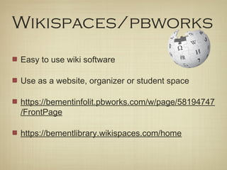 Wikispaces/pbworks
Easy to use wiki software

Use as a website, organizer or student space

https://bementinfolit.pbworks.com/w/page/58194747
/FrontPage

https://bementlibrary.wikispaces.com/home
 