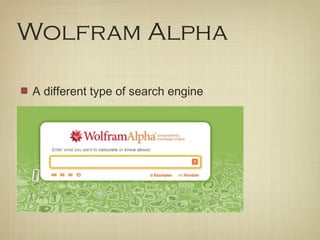 Wolfram Alpha

A different type of search engine

Perform calculations
 