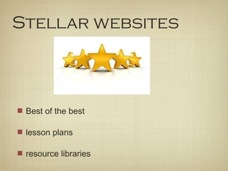 Stellar websites



 Best of the best

 lesson plans

 resource libraries
 