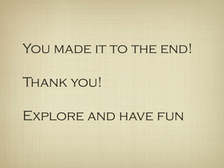 You made it to the end!

Thank you!

Explore and have fun
 