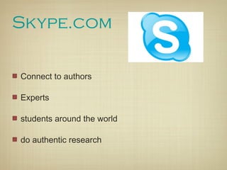 Skype.com

Connect to authors

Experts

students around the world

do authentic research
 