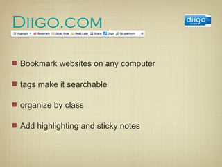 Diigo.com

Bookmark websites on any computer

tags make it searchable

organize by class

Add highlighting and sticky notes
 
