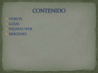  VIDEOS
 GUIAS
 PAGINAS WEB
 IMÁGENES

 