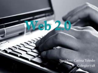 Web 2.0
Nombre: Carina Toledo
Colegio:728
 